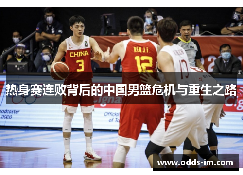 热身赛连败背后的中国男篮危机与重生之路
