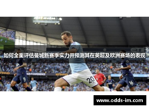 如何全面评估曼城新赛季实力并预测其在英超及欧洲赛场的表现