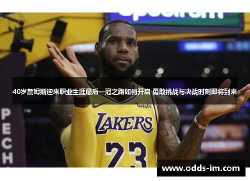 40岁詹姆斯迎来职业生涯最后一冠之路如何开启 勇敢挑战与决战时刻即将到来