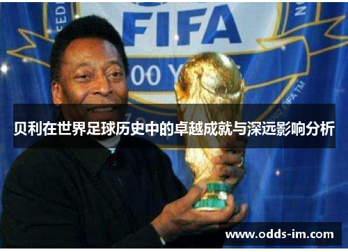 贝利在世界足球历史中的卓越成就与深远影响分析