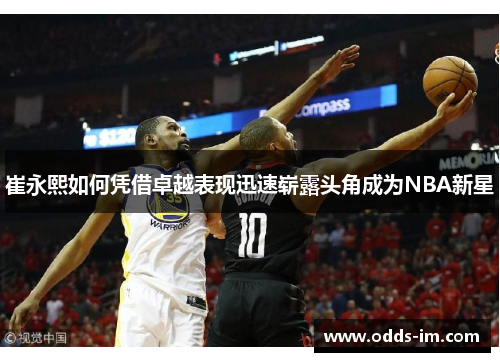 崔永熙如何凭借卓越表现迅速崭露头角成为NBA新星