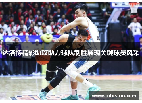 达洛特精彩助攻助力球队制胜展现关键球员风采