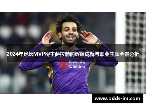 2024年足坛MVP得主萨拉赫的辉煌成就与职业生涯全景分析