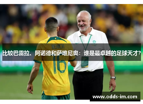 比较巴雷拉、阿诺德和萨维尼奥：谁是最卓越的足球天才？