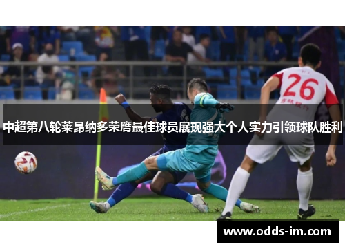 中超第八轮莱昂纳多荣膺最佳球员展现强大个人实力引领球队胜利