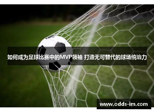 如何成为足球比赛中的MVP领袖 打造无可替代的球场统治力