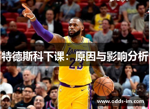 特德斯科下课：原因与影响分析