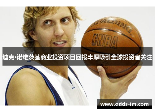 迪克·诺维茨基商业投资项目回报丰厚吸引全球投资者关注