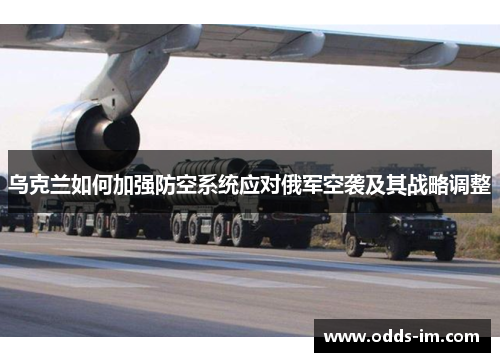 乌克兰如何加强防空系统应对俄军空袭及其战略调整