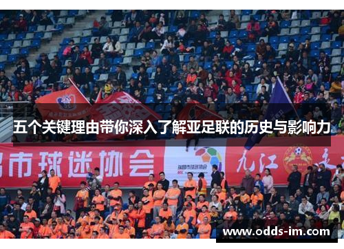 五个关键理由带你深入了解亚足联的历史与影响力