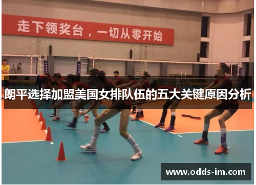 朗平选择加盟美国女排队伍的五大关键原因分析