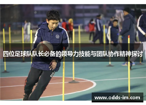 四位足球队队长必备的领导力技能与团队协作精神探讨