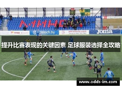 提升比赛表现的关键因素 足球服装选择全攻略