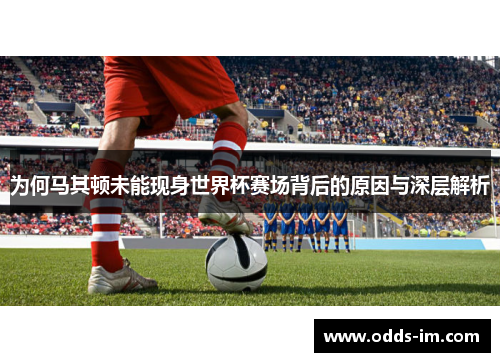 为何马其顿未能现身世界杯赛场背后的原因与深层解析