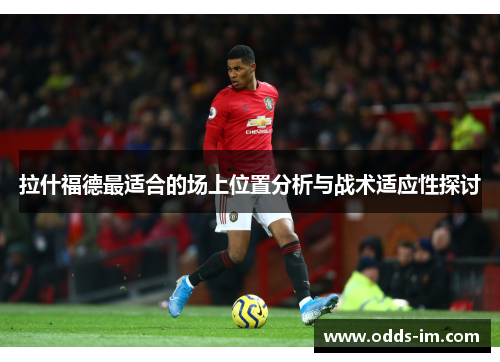 拉什福德最适合的场上位置分析与战术适应性探讨